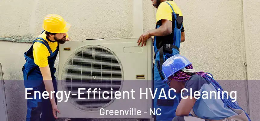  Energy-Efficient HVAC Cleaning Greenville - NC