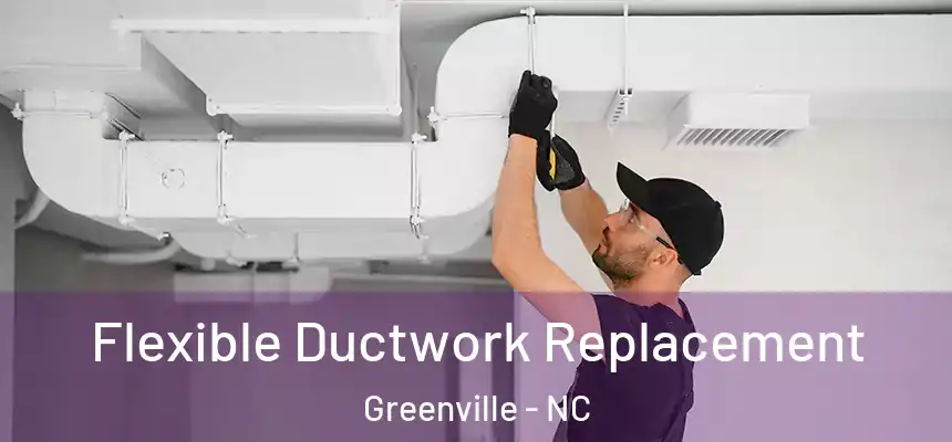  Flexible Ductwork Replacement Greenville - NC