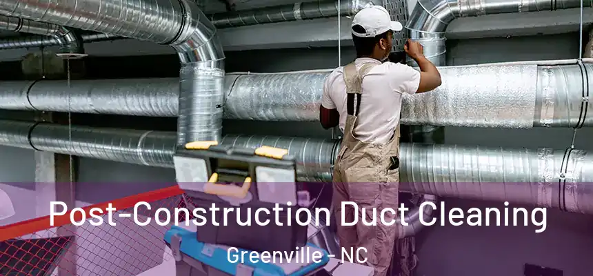  Post-Construction Duct Cleaning Greenville - NC